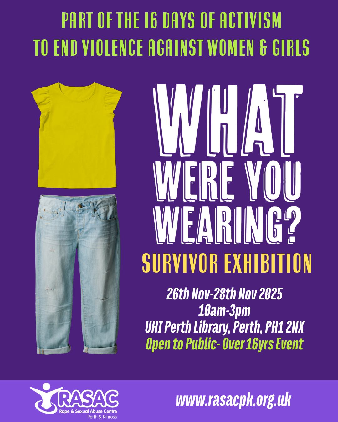 For the second year running we are holding this exhibition as provides a tangible response to one of our culture’s most pervasive rape myths. “What were you wearing?” This terrible myth insinuates that people’s, but especially women’s, clothing is some how responsible for sexual violence. This exhibition aims to show how absurd this concept is and how in reality the only person at fault is the perpetrator.
📢The What Were You Wearing (WWYW) exhibition was created & first displayed at the University of Arkansas in 2014.
📢In 2017, WWYW went viral after displayed at the University of Kansas & was covered the media.
WWYW has been recreated on six continents thousands times since 2017. Now in Perth and Kinross for the second year.
📢Outfits featured in this exhibition have been recreated from the stories of survivors.
*content warning* Some people, especially survivors may find this exhibition difficult or distressing. Our workers will be there, to offer support, if you feel that you might like to view this exhibition.
☎️Please contact us if you have any questions: 01738 626290
📍WHERE & WHEN: @uhiperth
26th Nov-28th Nov 10am - 3pm
UHI Perth Library, Crieff Road, Perth, PH1 2NX
Open to the Public. 16yrs+
This exhibition is part of the 16 Days of Action to End Violence Against Women and Girls and help in partnership with the Perth & Kinross Violence Against Women Partnership, RASAC P&K and Perthshire Women’s Aid.
#perthandkinross #rasacpk #feminism #consent #endviolenceagainstwomen #endsexualviolence #16DaysOfActivism #listenbelievesupport For the second year running we are holding this exhibition as provides a tangible response to one of our culture’s most pervasive rape myths. “What were you wearing?” This terrible myth insinuates that people’s, but especially women’s, clothing is some how responsible for sexual violence. This exhibition aims to show how absurd this concept is and how in reality the only person at fault is the perpetrator.
📢The What Were You Wearing (WWYW) exhibition was created & first displayed at the University of Arkansas in 2014.
📢In 2017, WWYW went viral after displayed at the University of Kansas & was covered the media.
WWYW has been recreated on six continents thousands times since 2017. Now in Perth and Kinross for the second year.
📢Outfits featured in this exhibition have been recreated from the stories of survivors.
*content warning* Some people, especially survivors may find this exhibition difficult or distressing. Our workers will be there, to offer support, if you feel that you might like to view this exhibition.
☎️Please contact us if you have any questions: 01738 626290
📍WHERE & WHEN: @uhiperth
26th Nov-28th Nov 10am - 3pm
UHI Perth Library, Crieff Road, Perth, PH1 2NX
Open to the Public. 16yrs+
This exhibition is part of the 16 Days of Action to End Violence Against Women and Girls and help in partnership with the Perth & Kinross Violence Against Women Partnership, RASAC P&K and Perthshire Women’s Aid.
#perthandkinross #rasacpk #feminism #consent #endviolenceagainstwomen #endsexualviolence #16DaysOfActivism #listenbelievesupport