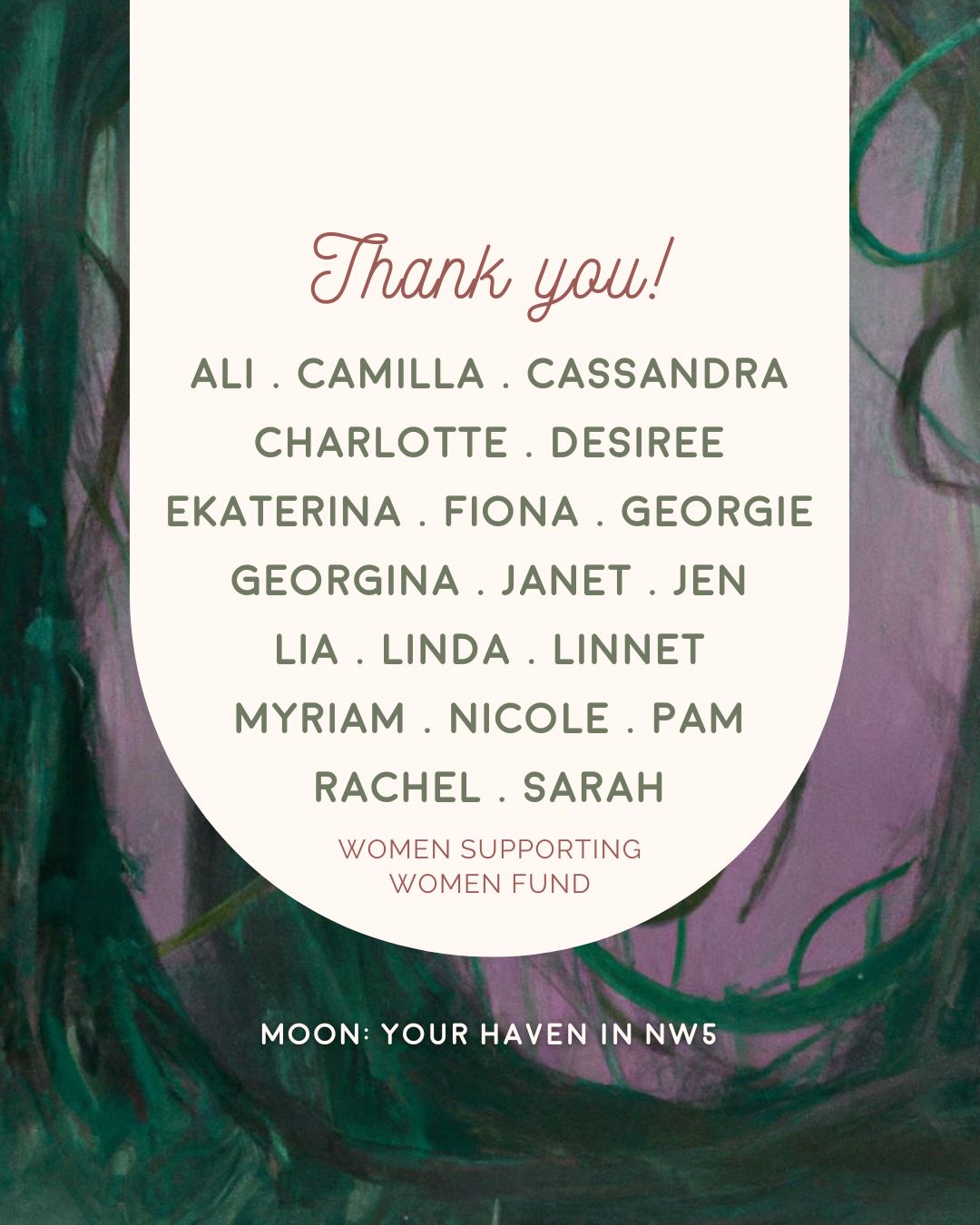 Thank you so much to these wonderful folk, who donated to the Women Supporting Women Fund in October.
Your generosity means that even more members of our community can access our offerings.
However, unfortunately we currently have a waiting list for accessing this fund.
So if you're able to make a donation, either when you book a treatment, class or event at Moon OR you can follow the link in our bio and make a standalone donation, it would be gratefully received.
If you'd like to make use of the WSW Fund then you can also find out more via the link in our bio.
See you soon.