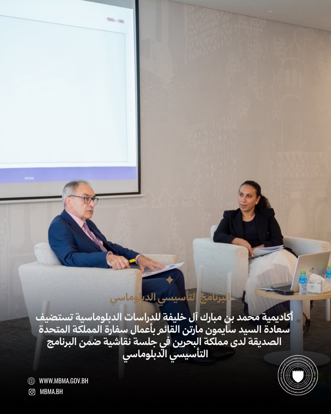 استضافت أكاديمية محمد بن مبارك آل خليفة للدراسات الدبلوماسية سعادة السيد سايمون مارتن، القائم بأعمال سفارة المملكة المتحدة لدى مملكة البحرين، في جلسة نقاشية ضمن البرنامج التأسيسي الدبلوماسي.
وتضمنت الجلسة حوارًا تفاعليًا أتاح للمشاركين فرصة طرح الأسئلة وتبادل وجهات النظر، والاستفادة من خبراته وتجربته الدبلوماسية، بما يسهم في ربط المعارف النظرية بالتطبيقات العملية للعمل الدبلوماسي.
وتأتي هذه الجلسة في إطار جهود الأكاديمية لإعداد كوادر دبلوماسية مؤهلة، من خلال إتاحة الفرص للمشاركين للتفاعل مع أصحاب الخبرة والاطلاع على تجاربهم المهنية المتنوعة.
MBMA hosted Mr Simon Martin, Chargé d’Affaires a.i. at the Embassy of the United Kingdom to the Kingdom of Bahrain, for a discussion as part of the Foundational Diplomatic Program.
The discussion gave participants the opportunity to ask questions, exchange perspectives, and learn from his diplomatic experience, gaining practical insights into the realities of diplomatic work.
The discussion forms part of MBMA’s ongoing efforts to prepare future diplomats by providing opportunities to learn from experienced practitioners and gain valuable insights into diplomatic practice.